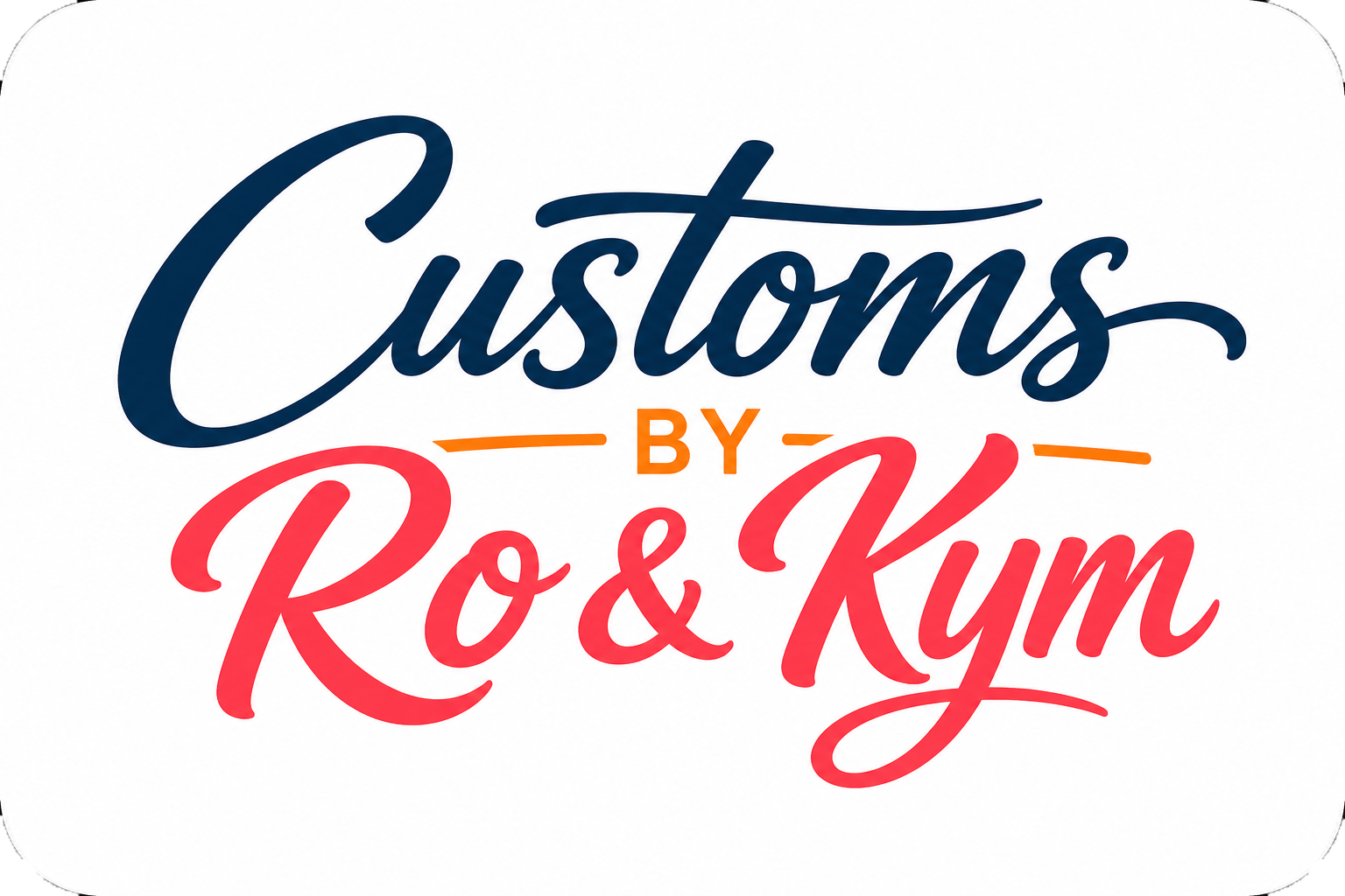 Customs By Ro and Kym LLC